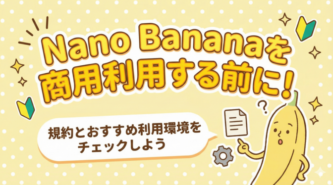 Nano Bananaを商用利用する前に知っておきたい！規約とおすすめ利用環境