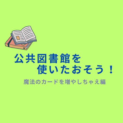 ヘビーユーザーがお伝えする公共図書館の使いたおし方！魔法のカードを増やしちゃえ編