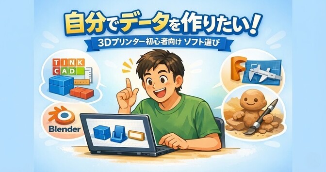 3Dプリンター 自分でデータを作りたくなったら【初心者向けソフト選びガイド】