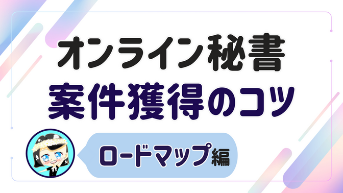 【オンライン秘書 案件獲得のコツ】ロードマップ 編