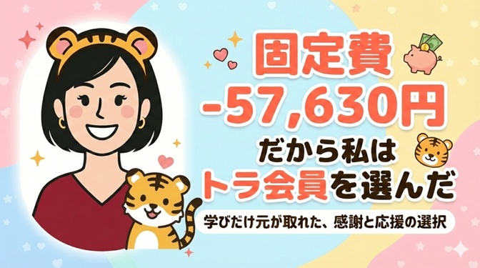固定費−57,630円。だから私はトラ会員を選んだ〜学びだけで元が取れた、感謝と応援の選択〜