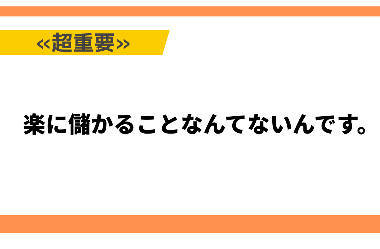 ラクして儲かることなんてないんです。.png