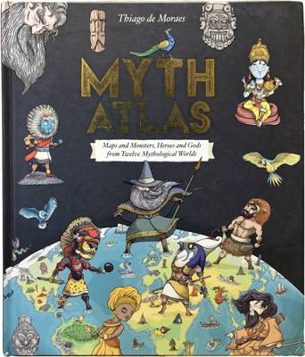 Myth Atlas: Maps and Monsters, Heroes and Gods from Twelve Mythological Worlds