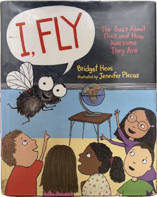 I, Fly: The Buzz About Flies and How Awesome They Are