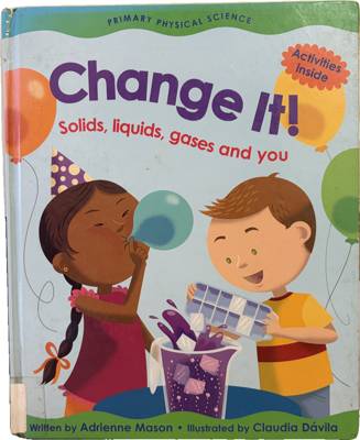 Change It! Solids, liquids, gases and you