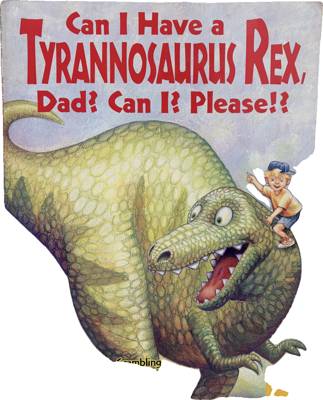 Can I Have a Tyrannosaurus Rex, Dad? Can I? Please!?