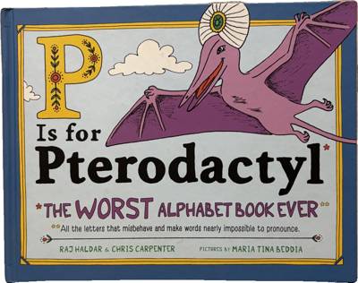 P Is for Pterodactyl: The Worst Alphabet Book Ever