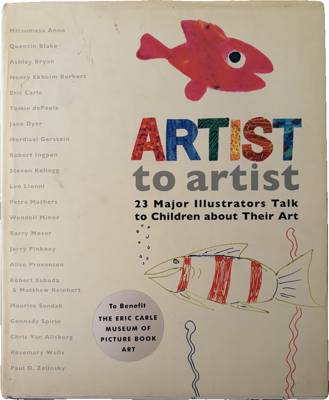 Artist to Artist: 23 Major Illustrators Talk to Children about Their Art