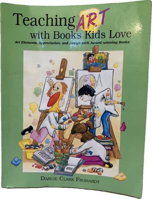 Teaching Art with Books Kids Love: Art Elements, Appreciation, and Design with Award-winning Books