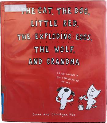 The Cat, the Dog, Little Red, the Exploding Eggs, the Wolf, and Grandma