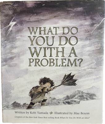 What Do You Do With a Problem?