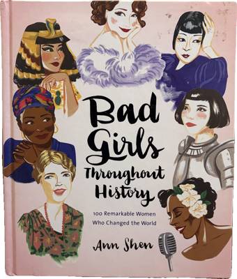 Bad Girls Throughout History: 100 Remarkable Women Who Changed the World