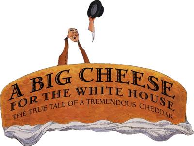 A Big Cheese for the White House: The True Tale of a Tremendous Cheddar
