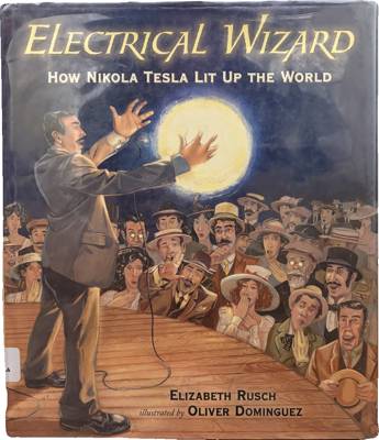 Electrical Wizard: How Nikola Tesla Lit Up the World