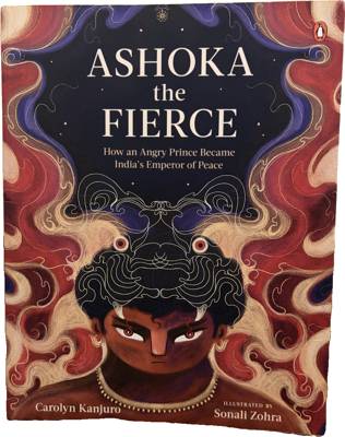 Ashoka the Fierce: How an Angry Prince Became India's Emperor of Peace