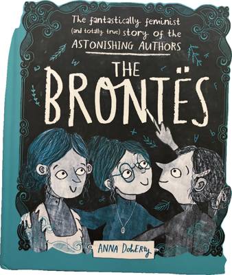 The Brontës: The Fantastically Feminist (and Totally True) Story of the Astonishing Authors