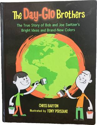 The Day-Glo Brothers: The True Story of Bob and Joe Switzer's Bright Ideas and Brand-New Colors