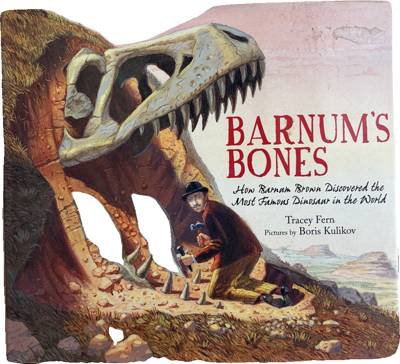 Barnum's Bones: How Barnum Brown Discovered the Most Famous Dinosaur in the World