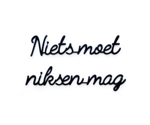 Quote ‘Niets moet, niksen mag’ zwart