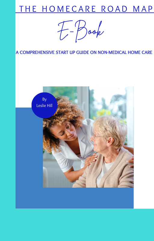 The Home Care Road Map : A Comprehensive Start Up Guide On Non-Medical Home Care
