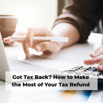 Got Tax Back? How to Make the Most of Your Tax Refund.