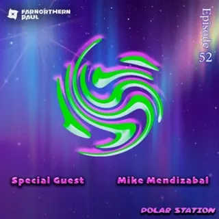 Farnorthern Paul & Mike Mendizabal - Polar Station #52 (Special Guest Mike Mendizabal)