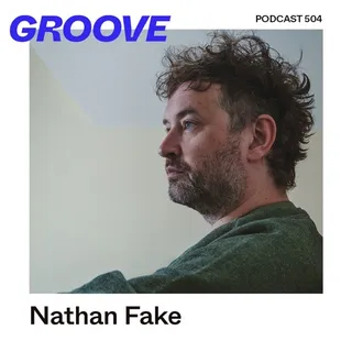 Nathan Fake - Groove Podcast 504