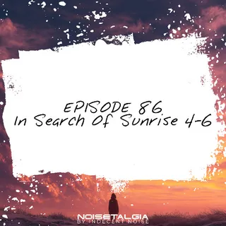Indecent Noise - Noisetalgia Podcast 086: In Search of Sunrise 4-6