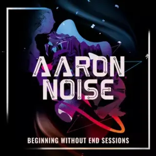 Aaron Noise - Beginning Without End Sessions