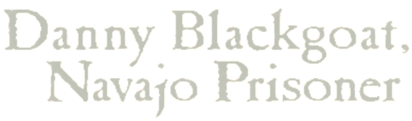 Danny Blackgoat - Navajo Prisoner
