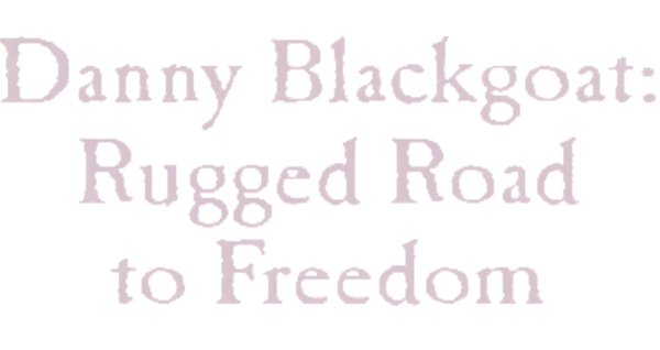 Danny Blackgoat - Rugged Road to Freedom