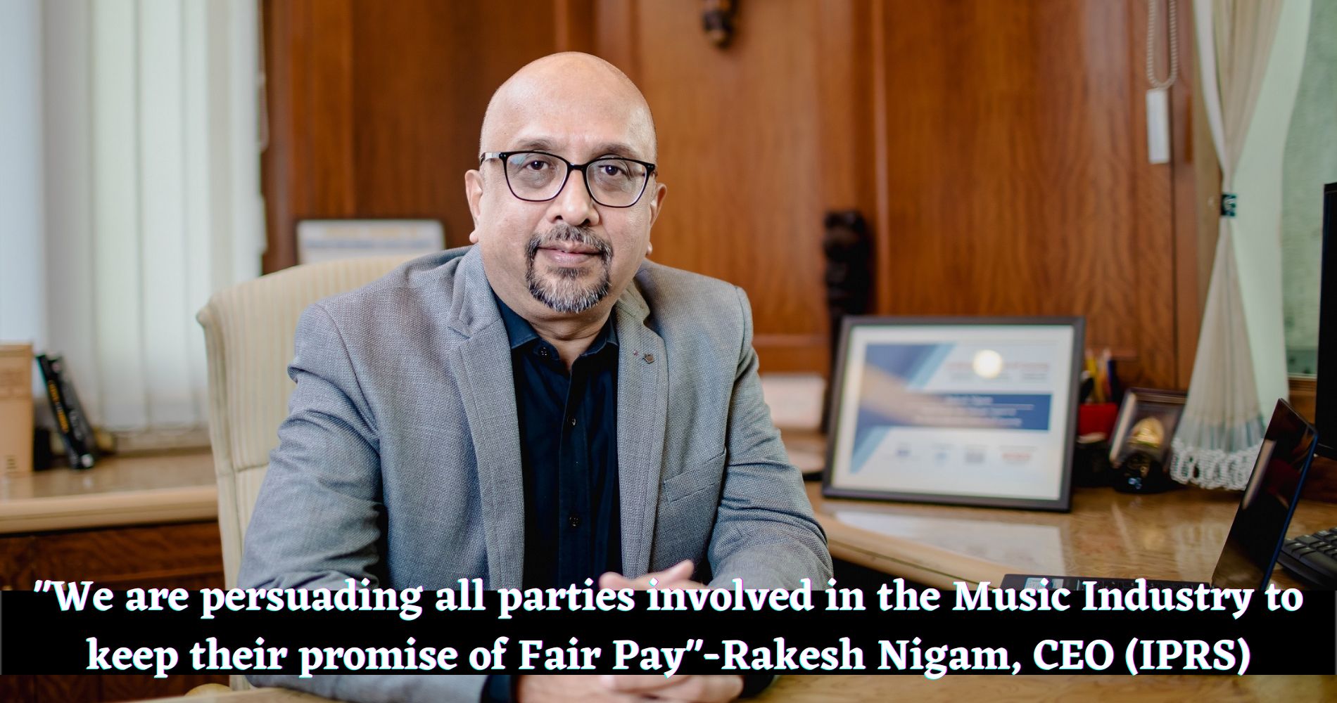 "We are persuading all parties involved in the Music Industry to keep their promise of fair pay"-Rakesh Nigam, CEO (IPRS)