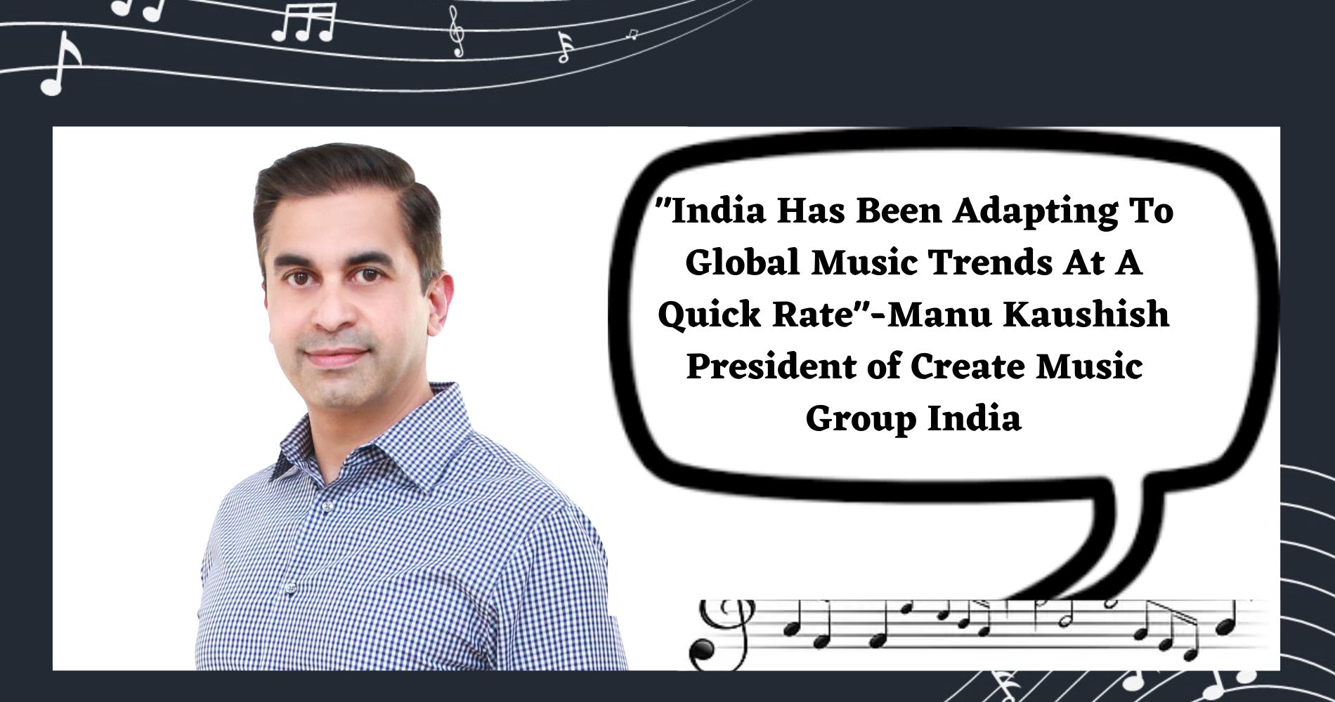 "India Has Been Adapting To Global Music Trends At A Quick Rate"-Manu Kaushish President of Create Music Group India