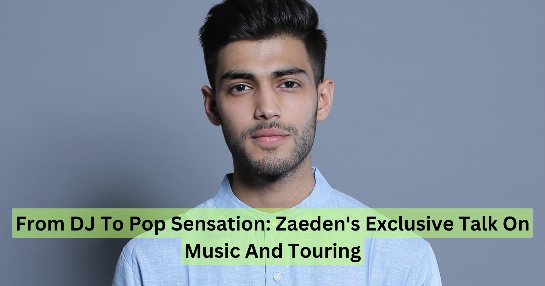 From DJ To Pop Sensation: Zaeden's Exclusive Talk On  Music And Touring