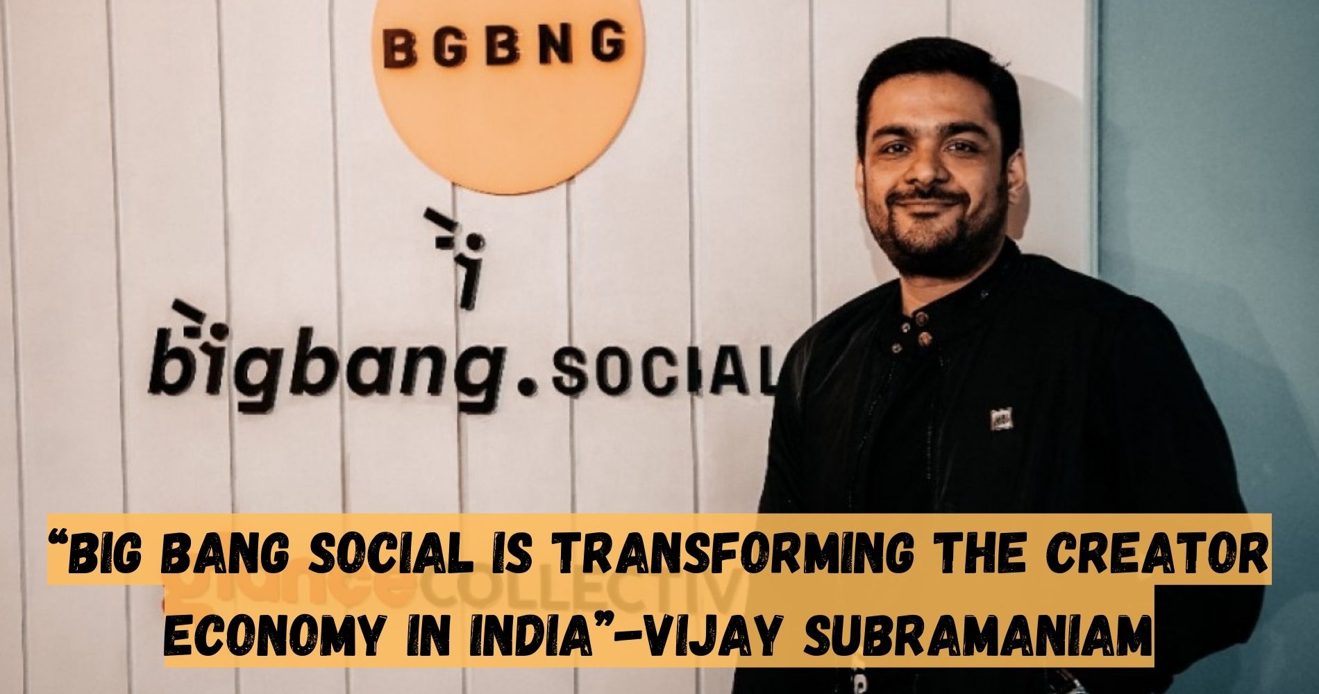 “Big Bang Social Is Transforming The Creator Economy In India”-Vijay Subramaniam