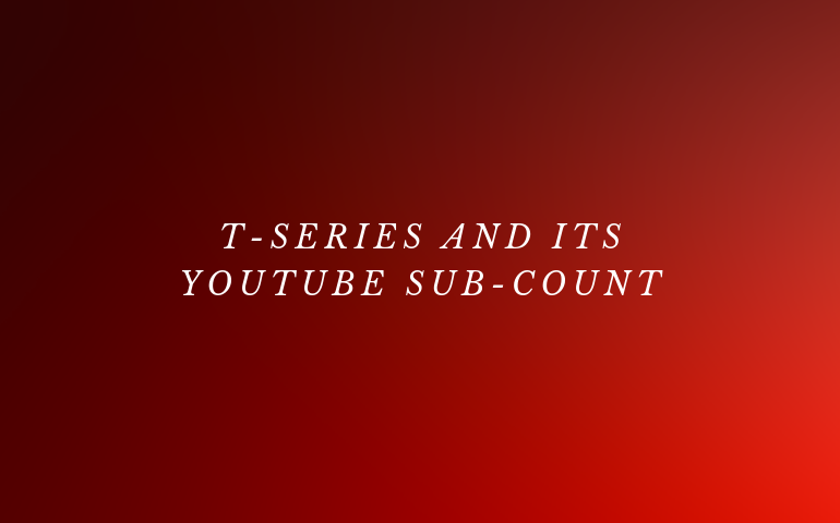 T-Series And Its YouTube Sub-Count