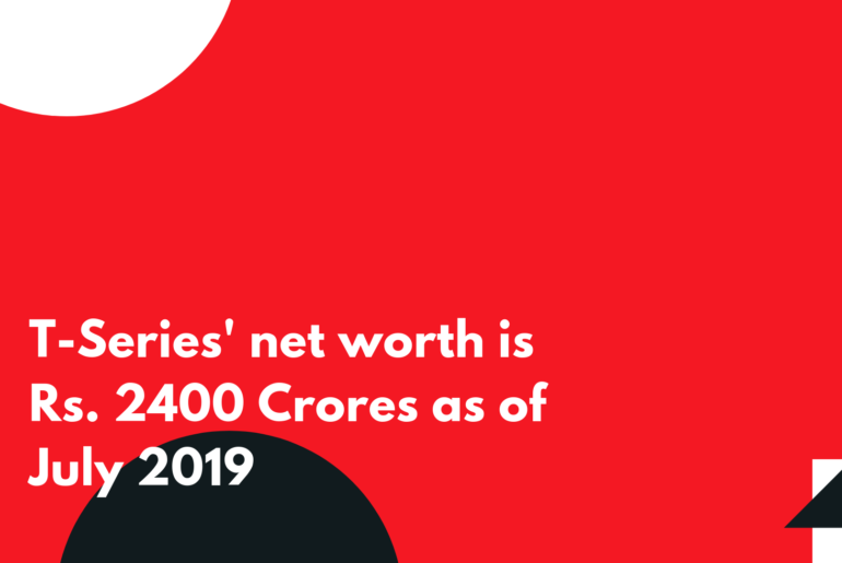 T-Series' Net Worth in 2019