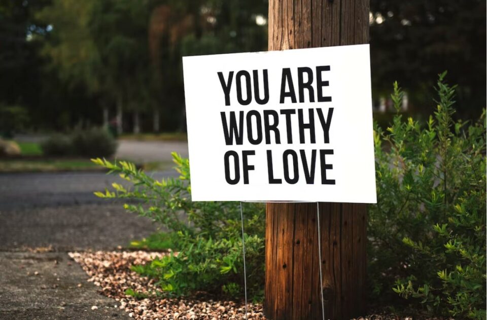 You are worthy of love