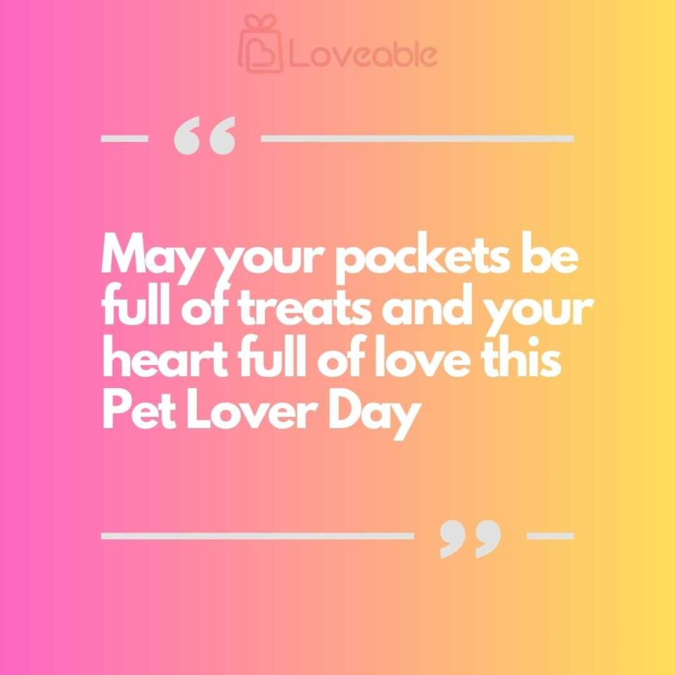May your pockets be full of treats and your heart full of love this Pet Lover Day