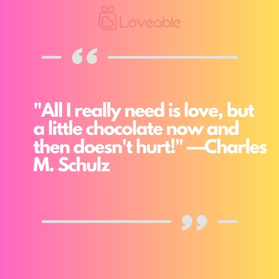 All I really need is love, but a little chocolate now and then doesn't hurt