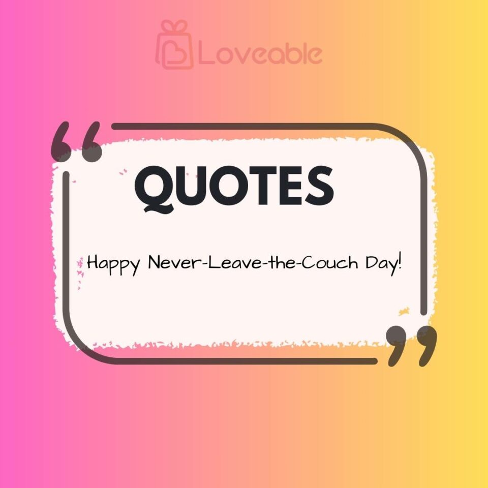 Happy Never Leave the Couch Day!