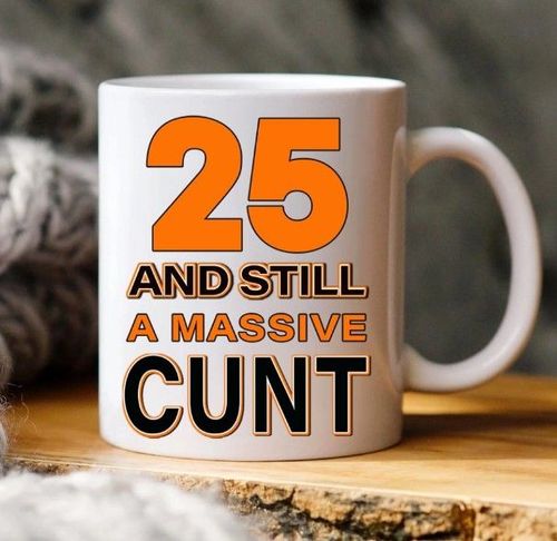 25 And Still A Massive Cun Mug