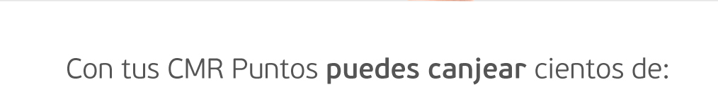 Con tus CMR Puntos puedes canjear cientos de: