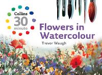 Book Cover for Collins 30 Minute Flowers in Watercolour by Trevor Waugh