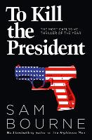 Book Cover for To Kill the President by Sam Bourne