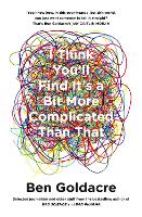 Book Cover for I Think You’ll Find It’s a Bit More Complicated Than That by Ben Goldacre