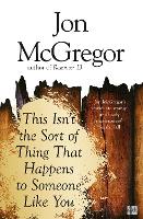 Book Cover for This Isn’t the Sort of Thing That Happens to Someone Like You by Jon McGregor