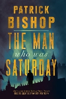 Book Cover for The Man Who Was Saturday by Patrick Bishop