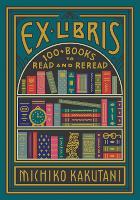 Book Cover for Ex Libris: 100+ Books to Read and Reread by Michiko Kakutani