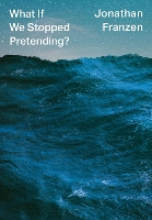 Book Cover for What If We Stopped Pretending? by Jonathan Franzen